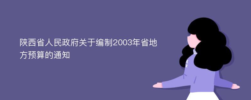 陕西省人民政府关于编制2003年省地方预算的通知