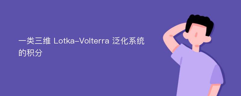 一类三维 Lotka-Volterra 泛化系统的积分