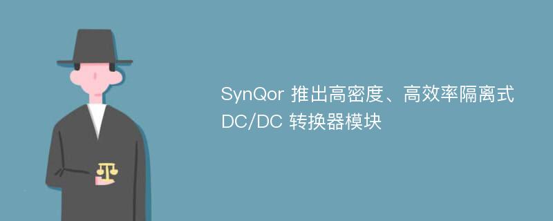 SynQor 推出高密度、高效率隔离式 DC/DC 转换器模块