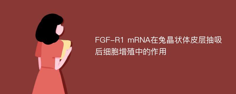 FGF-R1 mRNA在兔晶状体皮层抽吸后细胞增殖中的作用